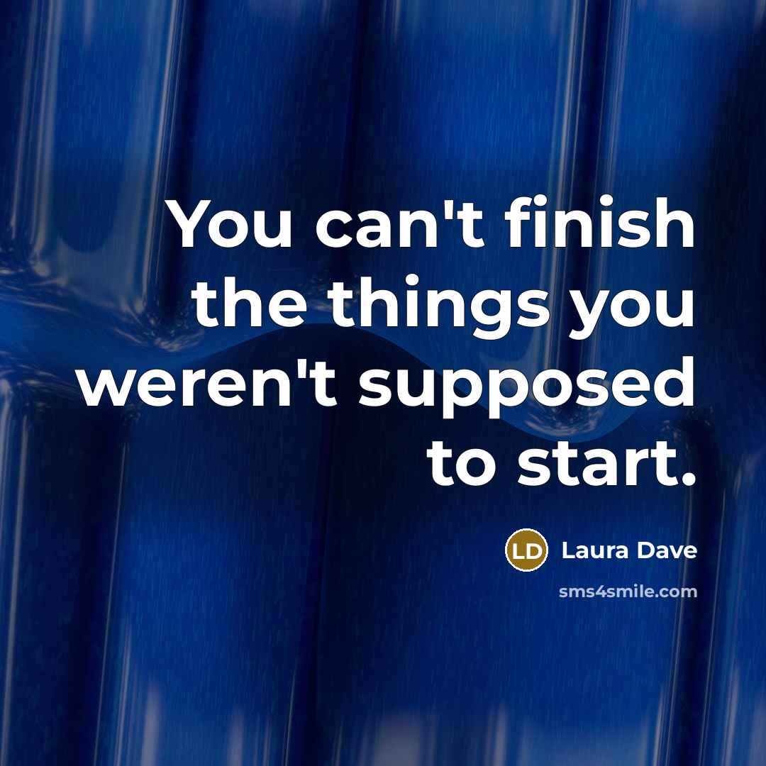 “You can't finish the things you weren't supposed to start.…” quote by Laura Dave