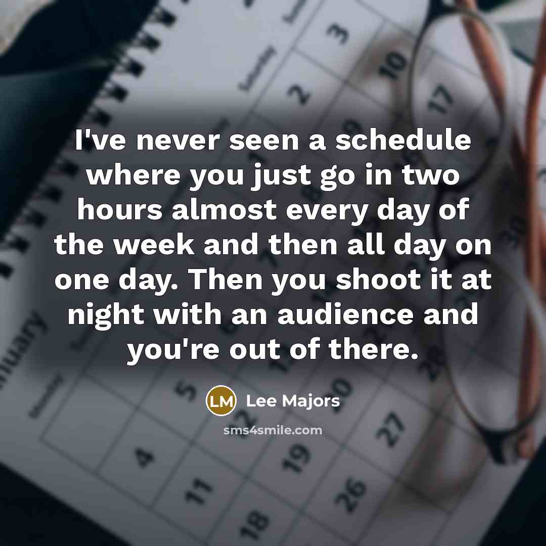 “I've never seen a schedule where you just go in…” quote by Lee Majors