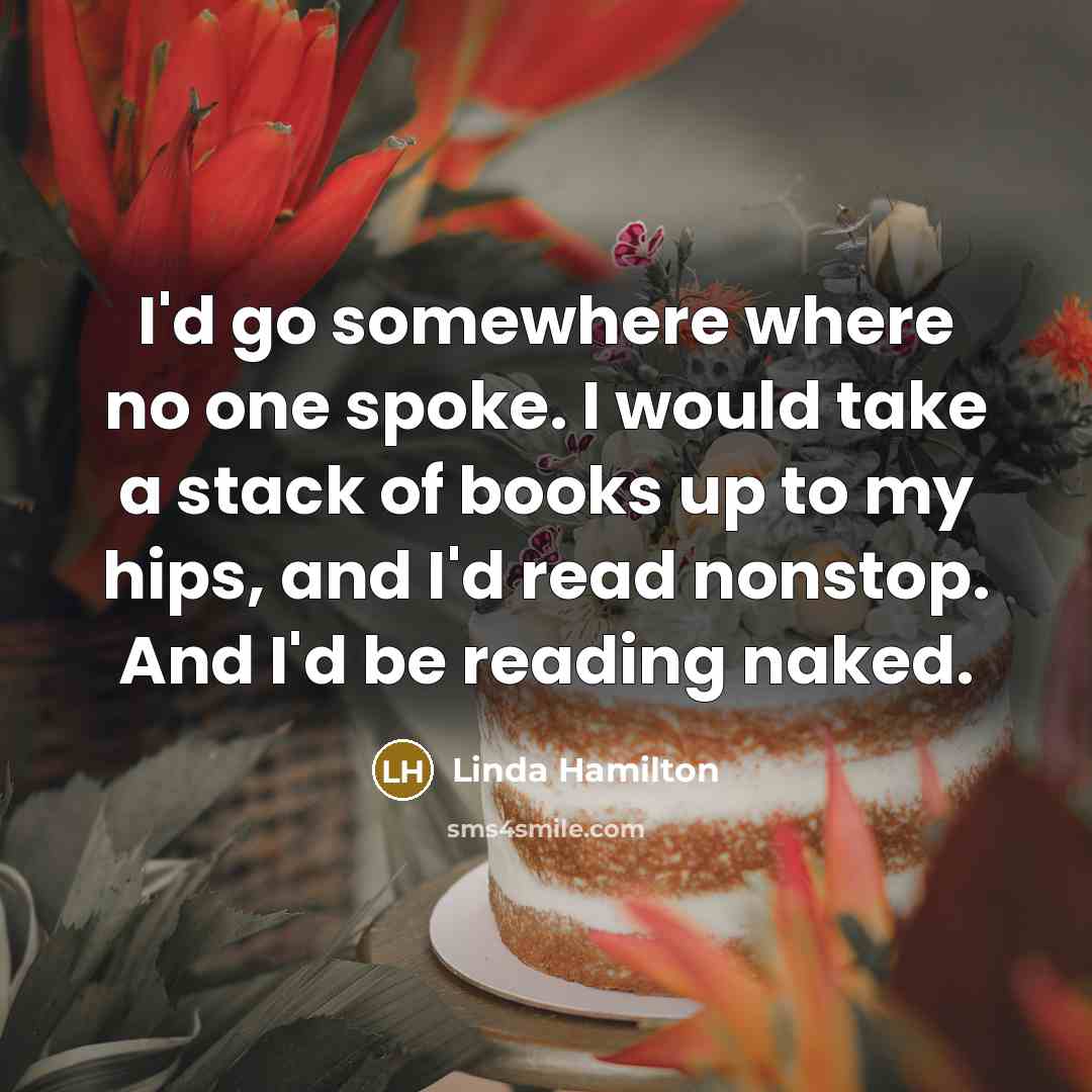 “I'd go somewhere where no one spoke. I would take…” quote by Linda Hamilton