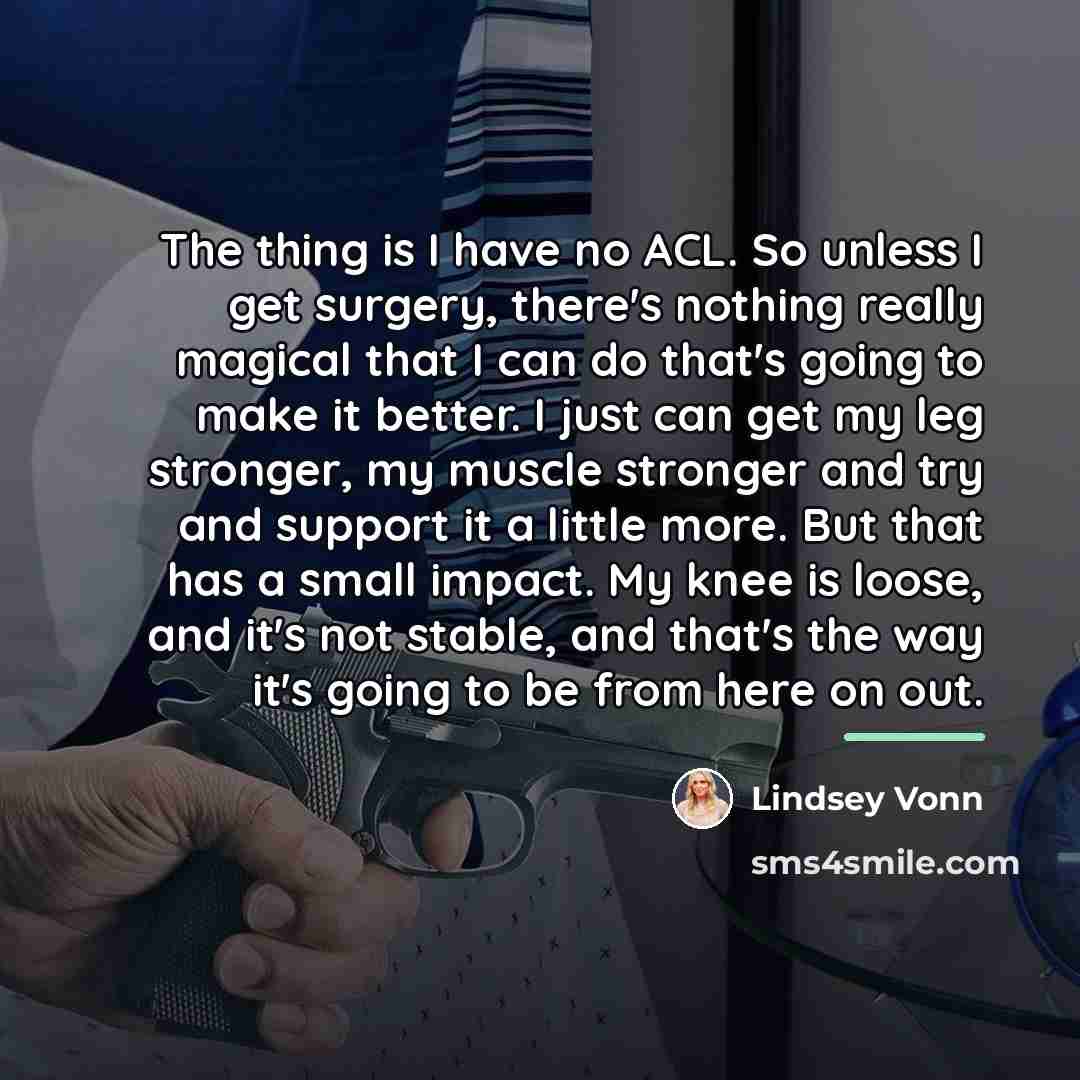 “The thing is I have no ACL. So unless I…” quote by Lindsey Vonn