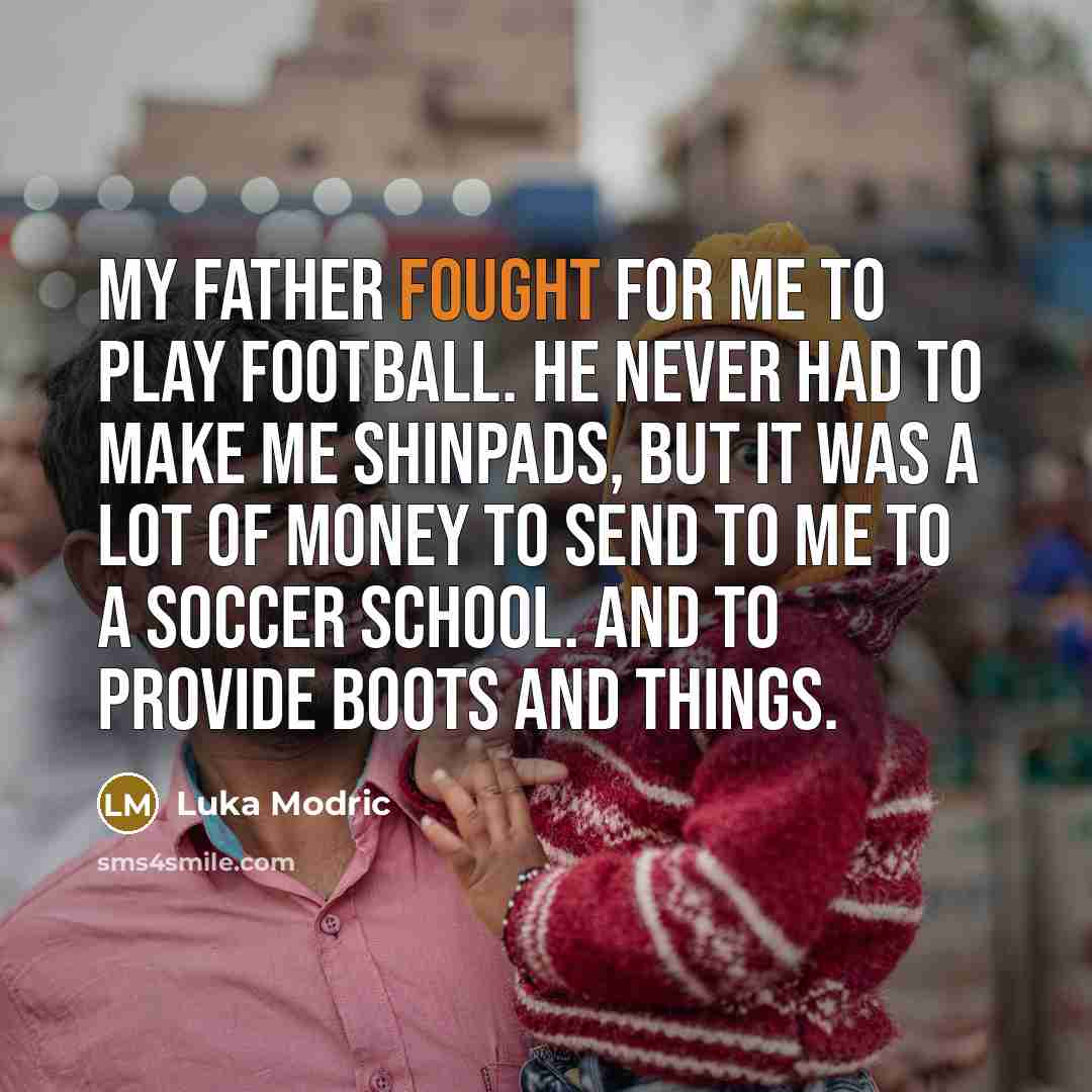 “My father fought for me to play football. He never…” quote by Luka Modric