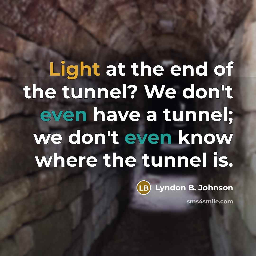“Light at the end of the tunnel? We don't even…” quote by Lyndon B. Johnson