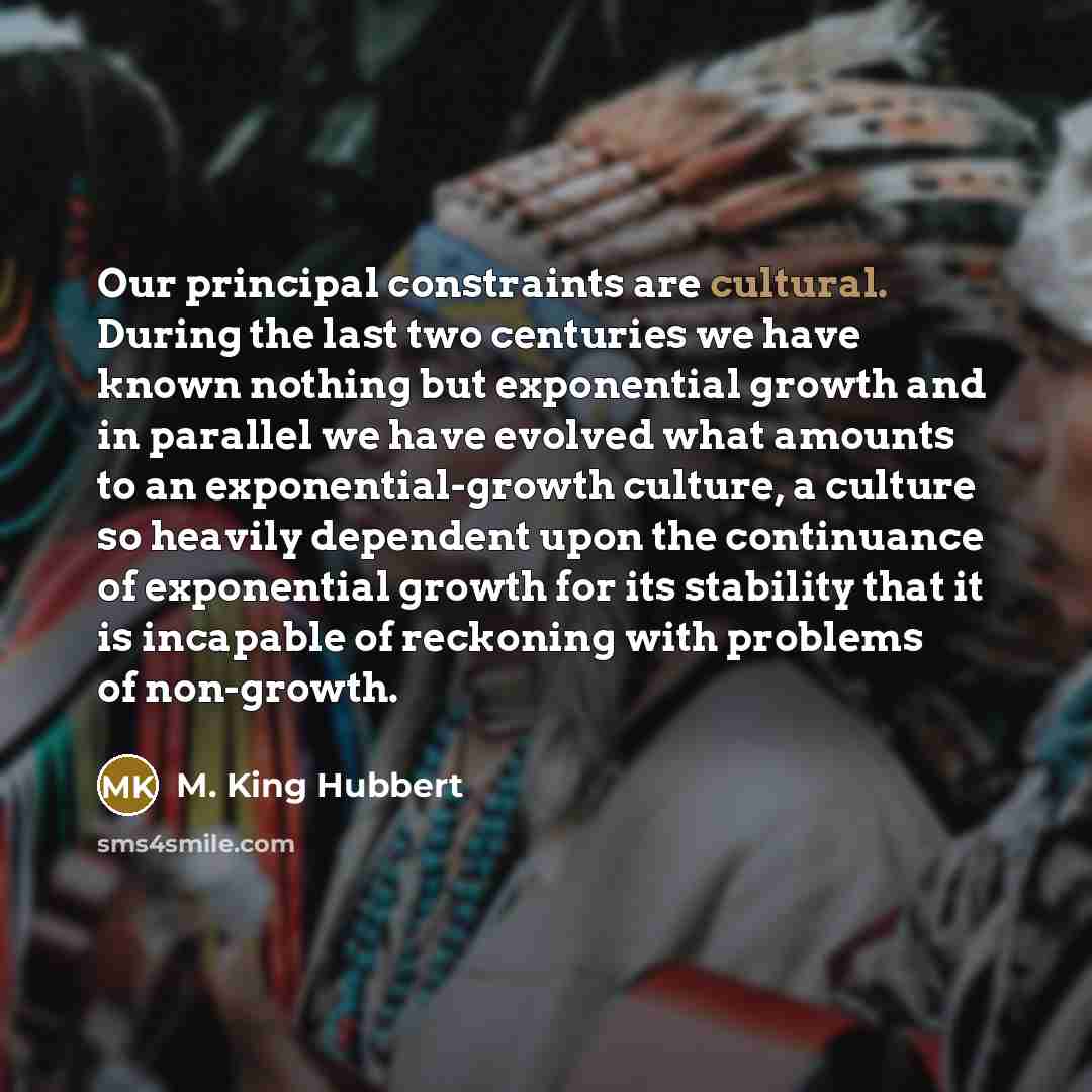 “Our principal constraints are cultural. During the last two centuries…” quote by M. King Hubbert