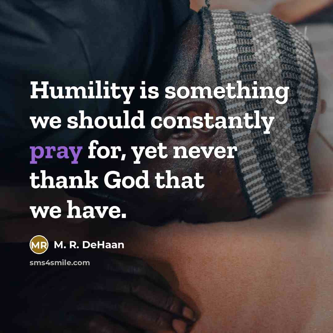 “Humility is something we should constantly pray for, yet never…” quote by M. R. DeHaan