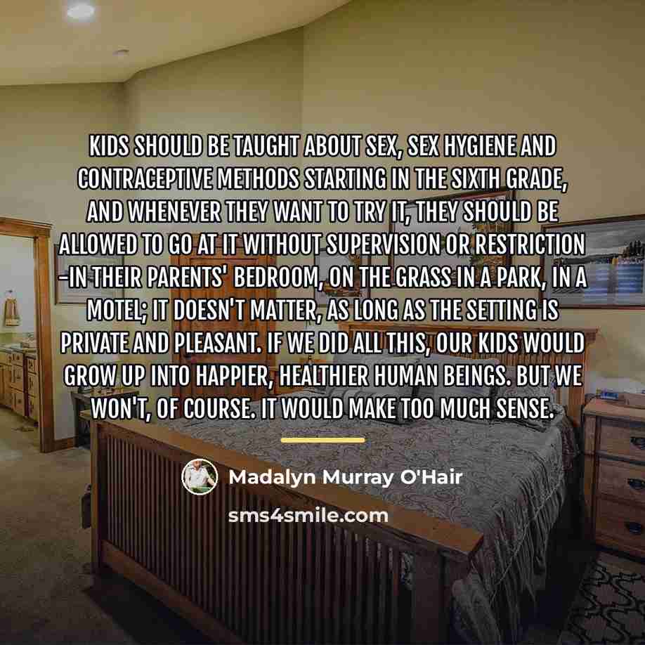 “Kids should be taught about sex, sex hygiene and contraceptive…” quote by Madalyn Murray O'Hair
