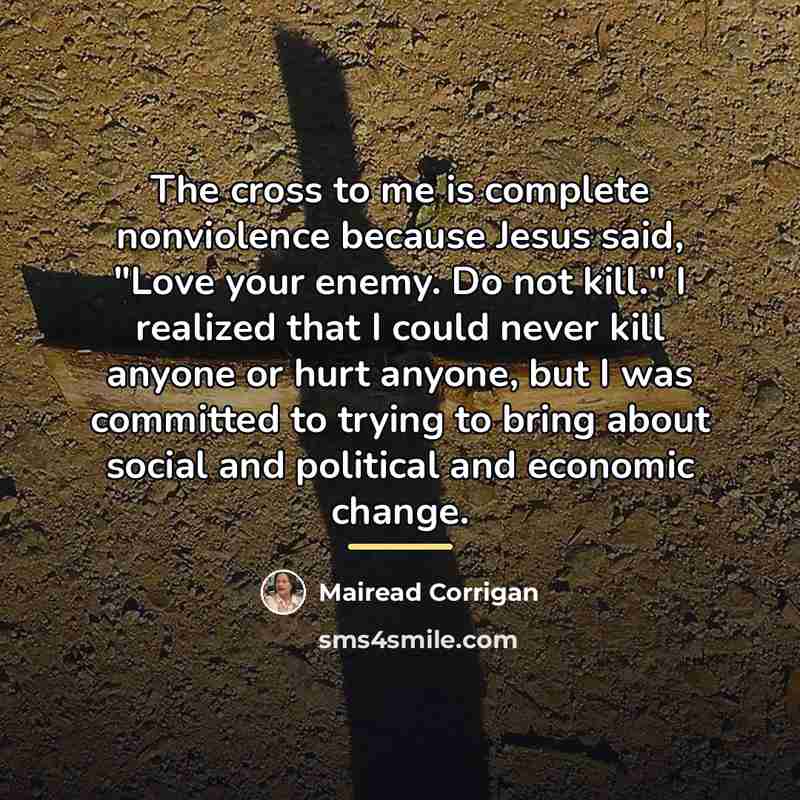“The cross to me is complete nonviolence because Jesus said,…” quote by Mairead Corrigan