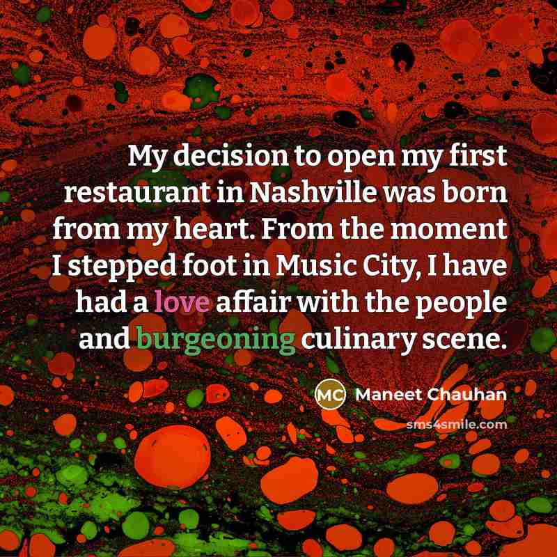 “My decision to open my first restaurant in Nashville was born from my heart. From the moment I stepped foot in Music City, I have had a love affair with the people and burgeoning culinary scene.” quote by Maneet Chauhan