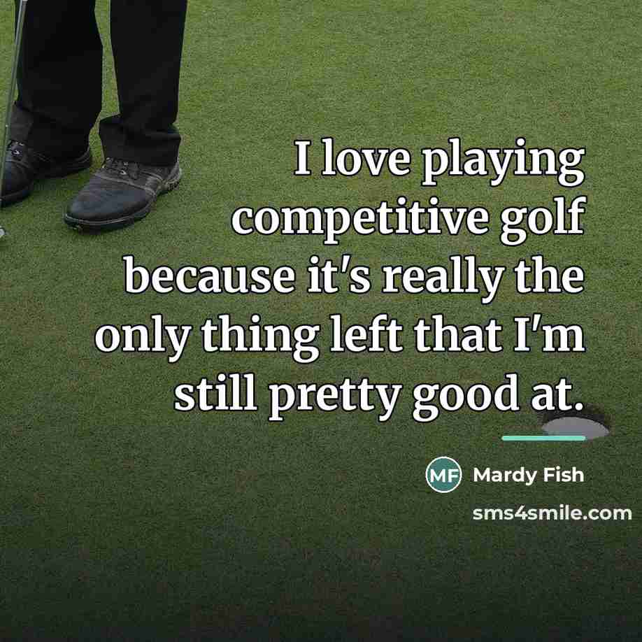 “I love playing competitive golf because it's really the only…” quote by Mardy Fish