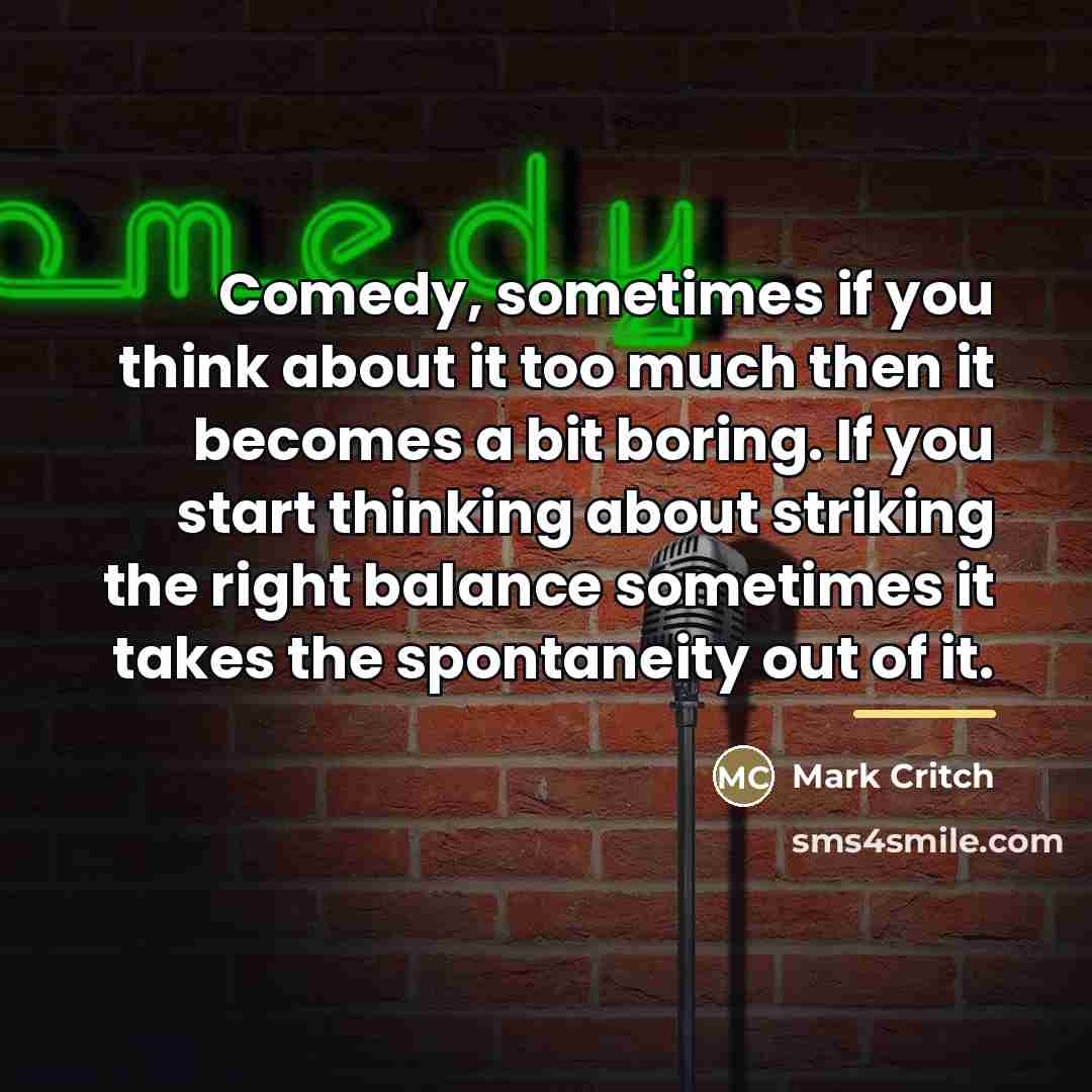 “Comedy, sometimes if you think about it too much then…” quote by Mark Critch