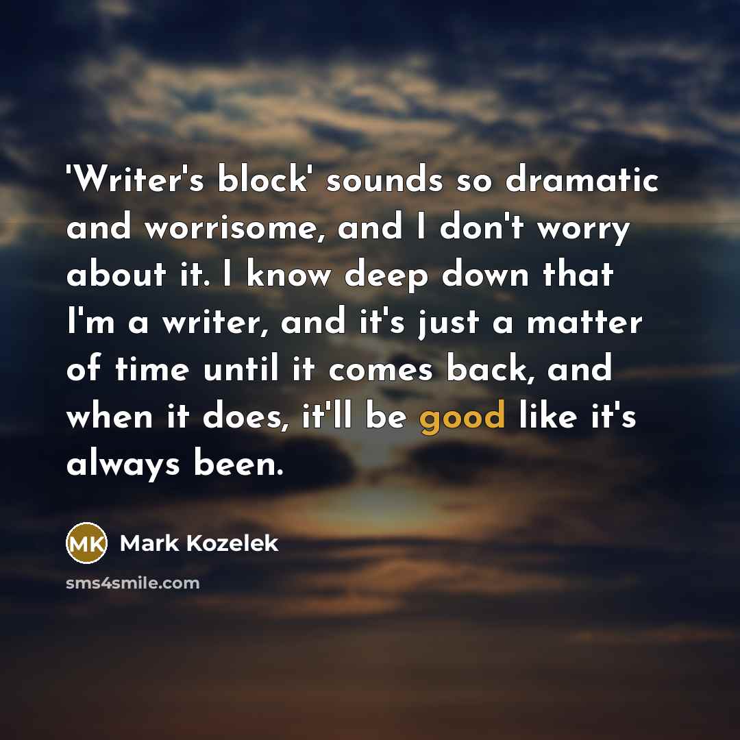 “'Writer's block' sounds so dramatic and worrisome, and I don't…” quote by Mark Kozelek