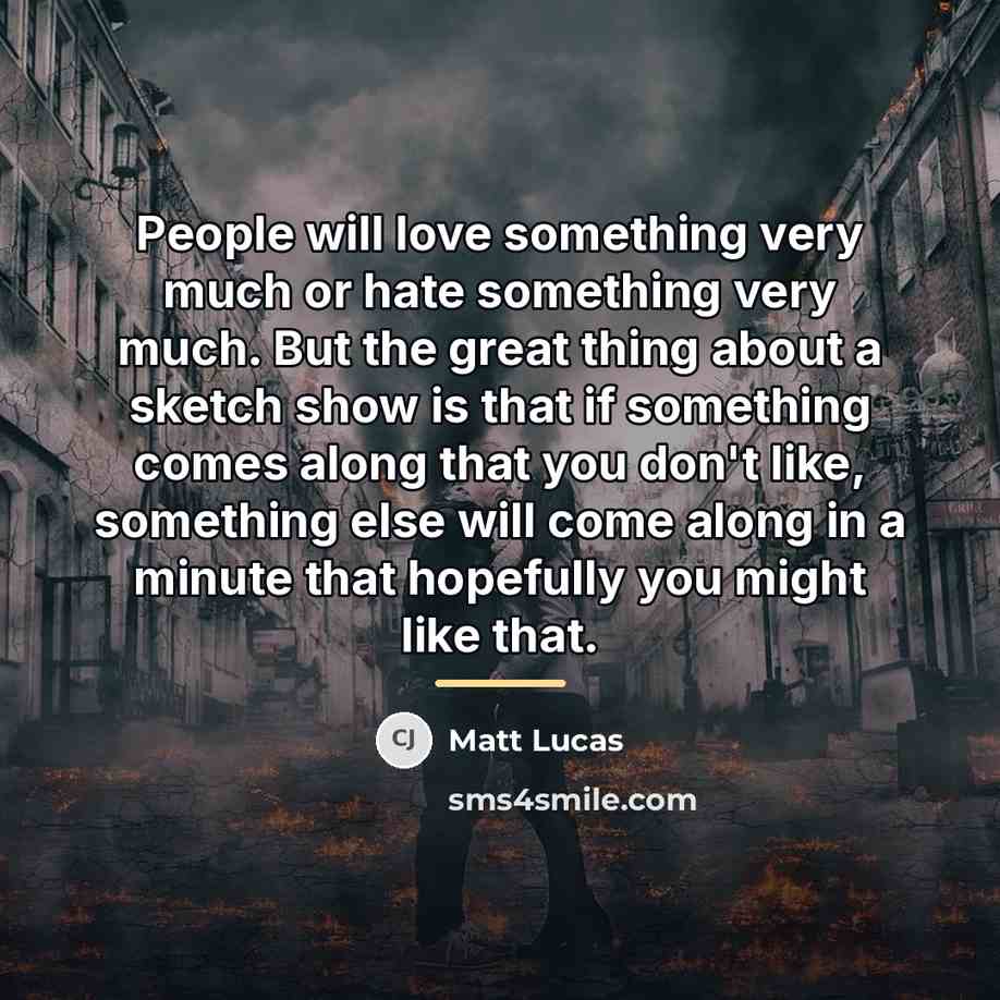“People will love something very much or hate something very…” quote by Matt Lucas