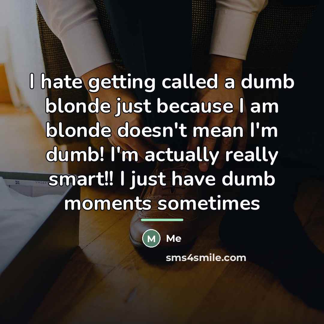 “I hate getting called a dumb blonde just because I…” quote by Me