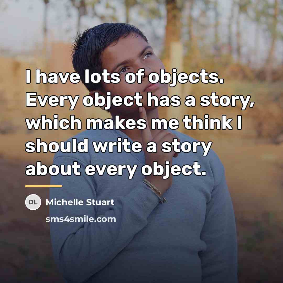 “I have lots of objects. Every object has a story,…” quote by Michelle Stuart