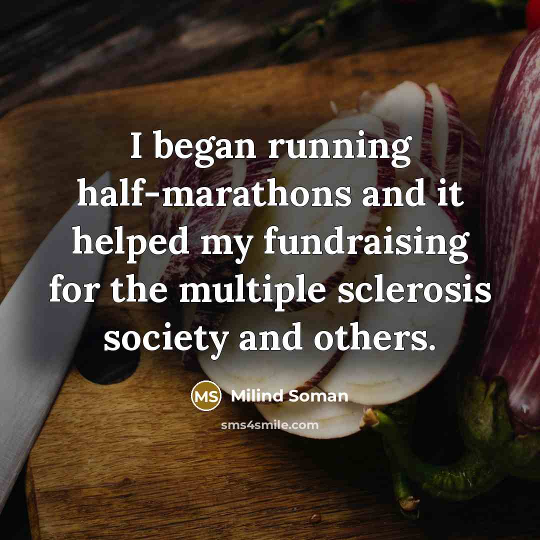“I began running half-marathons and it helped my fundraising for the multiple sclerosis society and others.” quote by Milind Soman