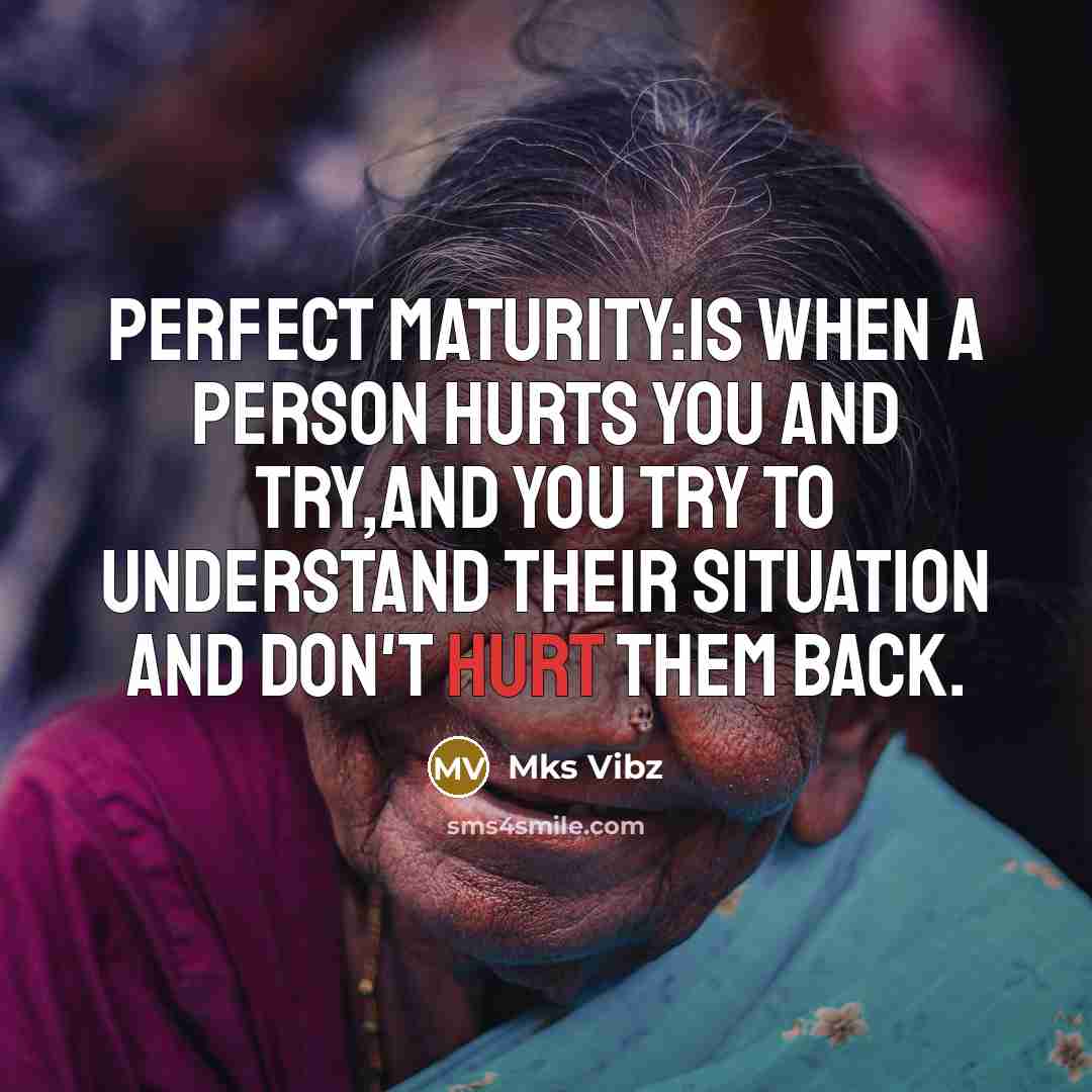 “PERFECT MATURITY:Is when a person hurts you and try,And you…” quote by Mks Vibz