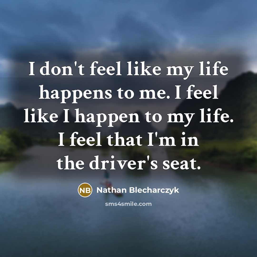 “I don't feel like my life happens to me. I…” quote by Nathan Blecharczyk