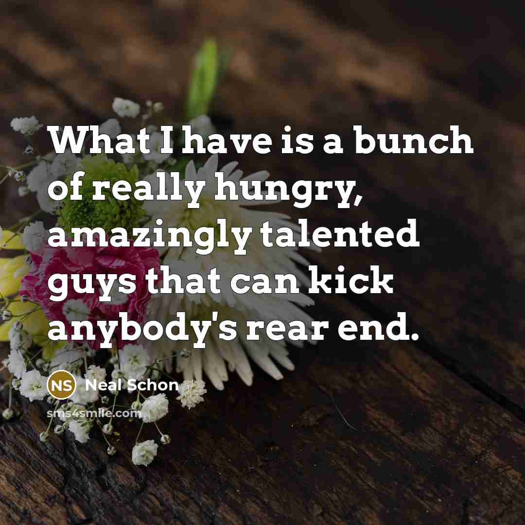 “What I have is a bunch of really hungry, amazingly…” quote by Neal Schon