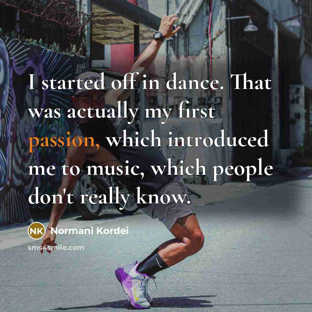 “I started off in dance. That was actually my first…” quote by Normani Kordei