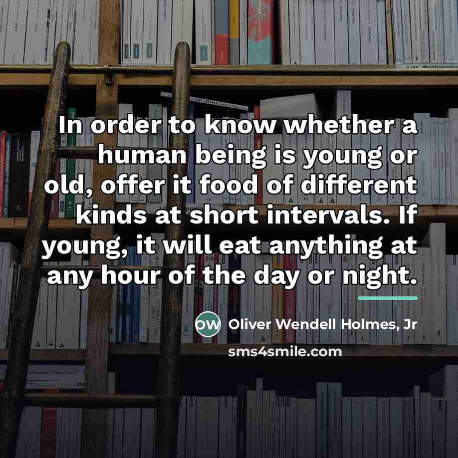 “In order to know whether a human being is young…” quote by Oliver Wendell Holmes, Jr