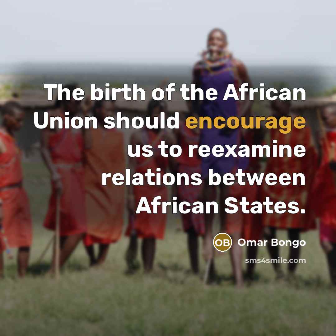 “The birth of the African Union should encourage us to reexamine relations between African States.” quote by Omar Bongo