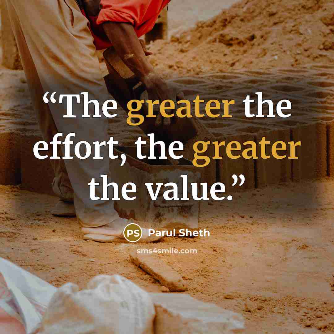 “The greater the effort, the greater the value.” quote by Parul Sheth
