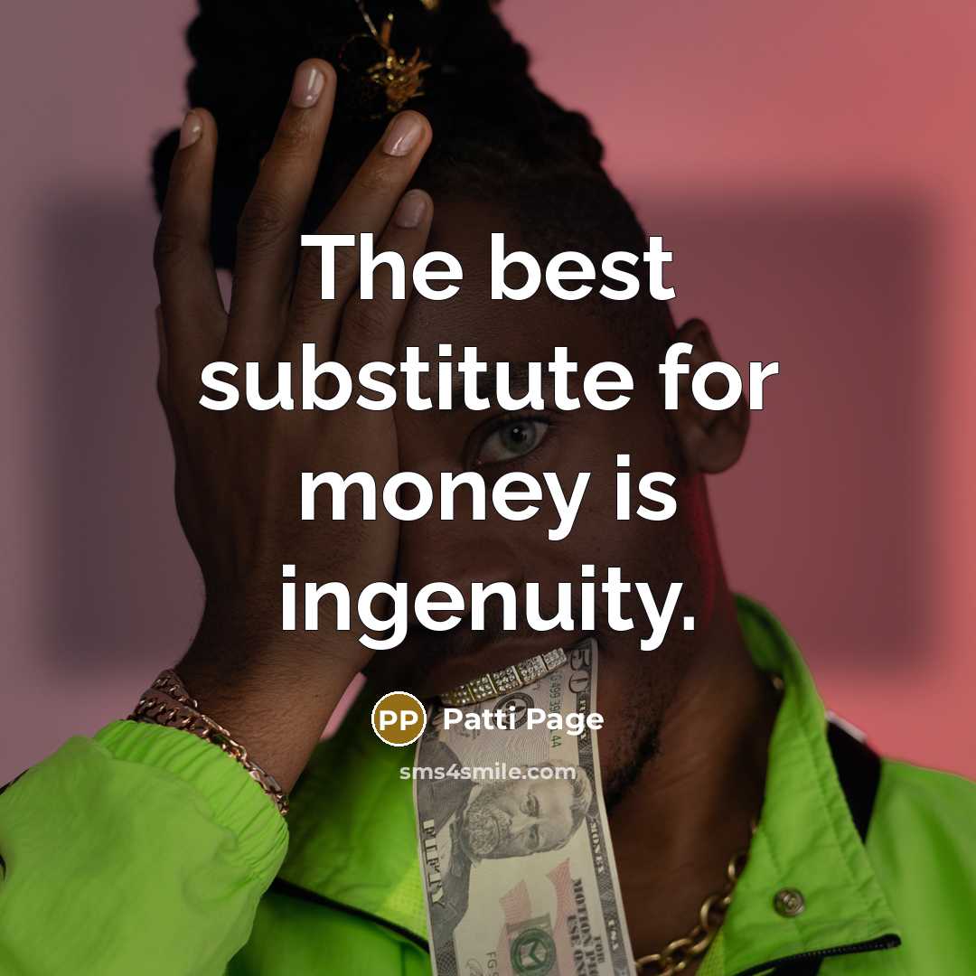 “The best substitute for money is ingenuity.…” quote by Patti Page