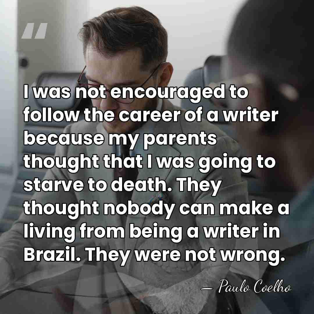 I was not encouraged to follow the career of a writer because&hellip; - Paulo Coelho