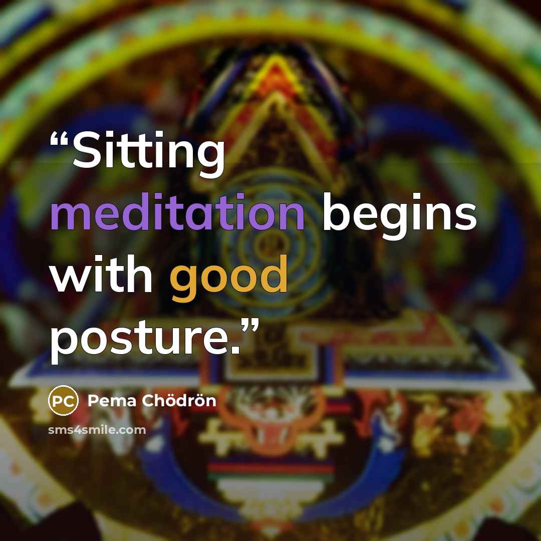 “Sitting meditation begins with good posture.” quote by Pema Chödrön