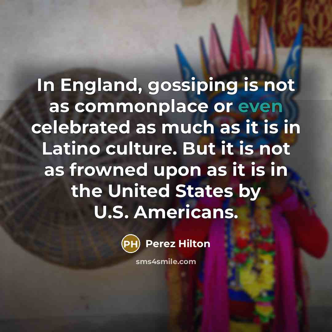 “In England, gossiping is not as commonplace or even celebrated…” quote by Perez Hilton