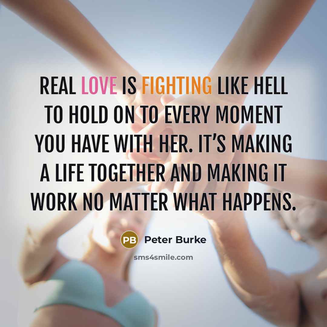 “Real love is fighting like hell to hold on to…” quote by Peter Burke