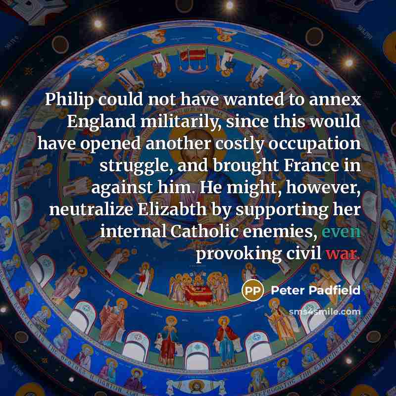 “Philip could not have wanted to annex England militarily, since…” quote by Peter Padfield
