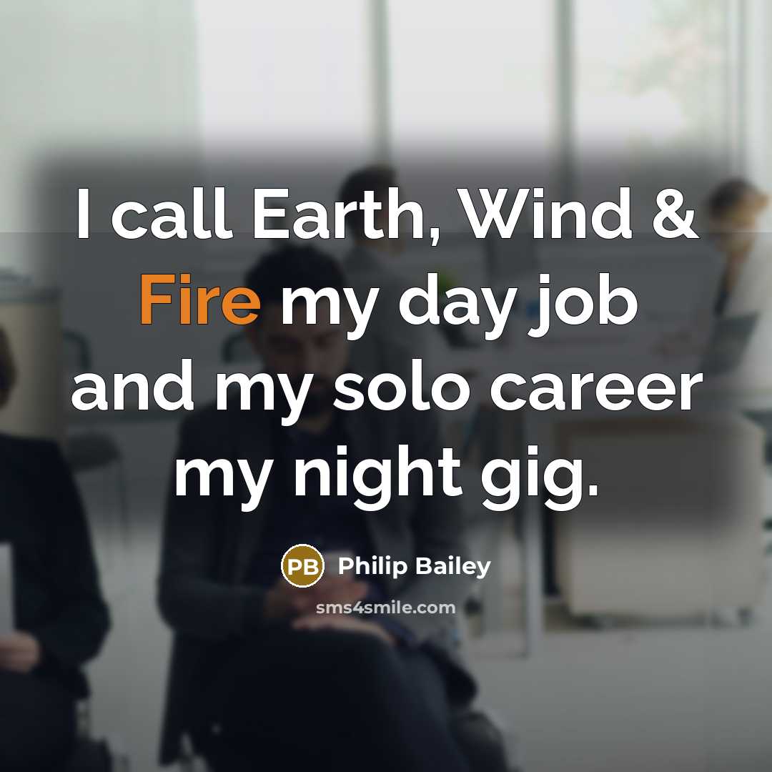 “I call Earth, Wind & Fire my day job and…” quote by Philip Bailey
