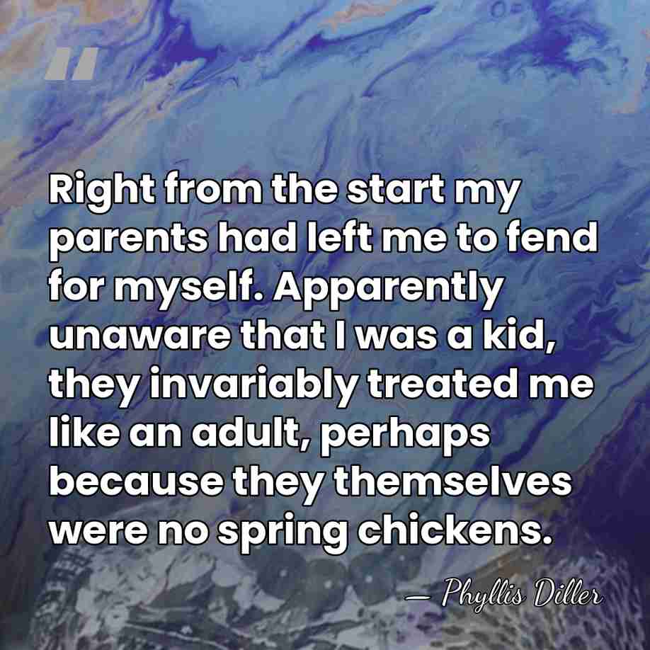 Right from the start my parents had left me to fend for&hellip; - Phyllis Diller