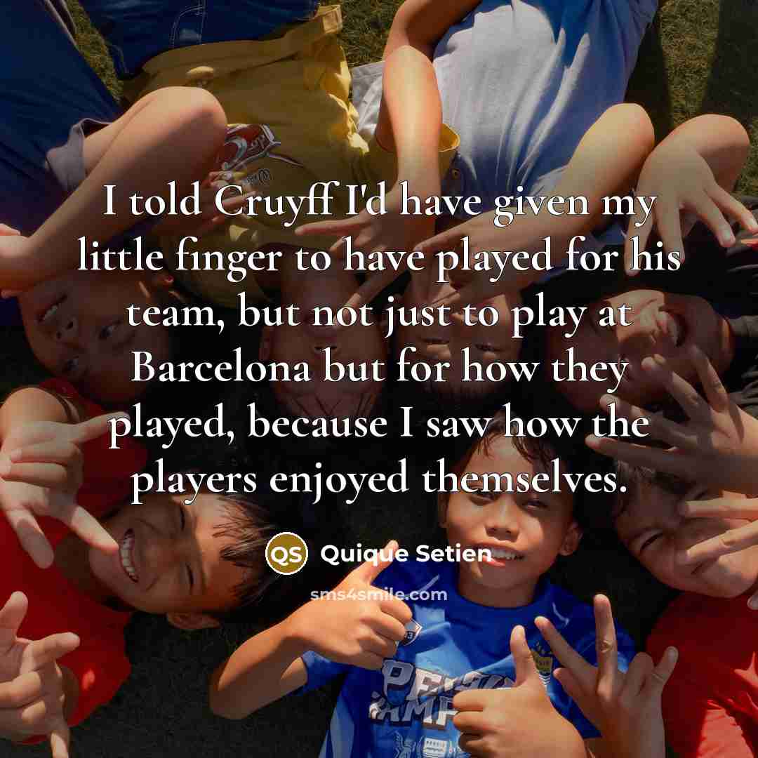 “I told Cruyff I'd have given my little finger to…” quote by Quique Setien