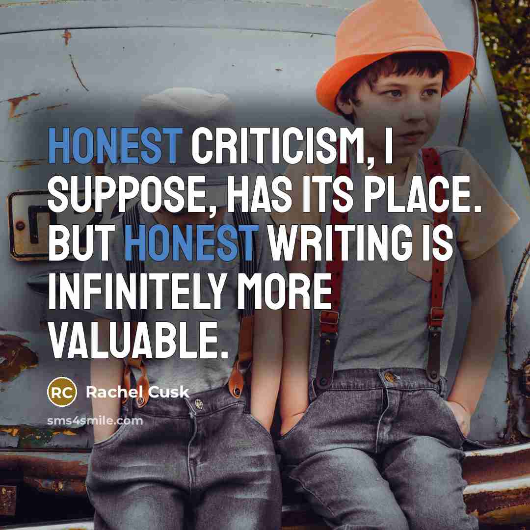 “Honest criticism, I suppose, has its place. But honest writing…” quote by Rachel Cusk
