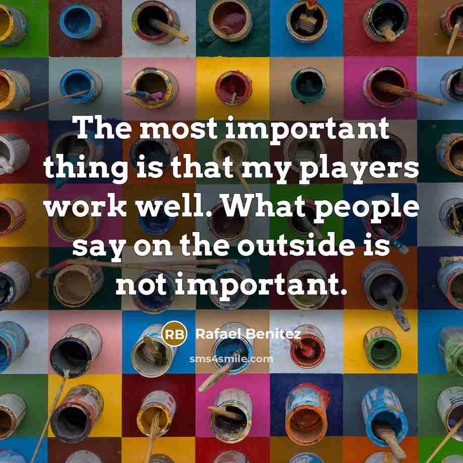 “The most important thing is that my players work well.…” quote by Rafael Benitez