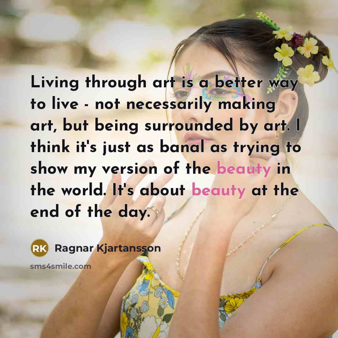 “Living through art is a better way to live -…” quote by Ragnar Kjartansson