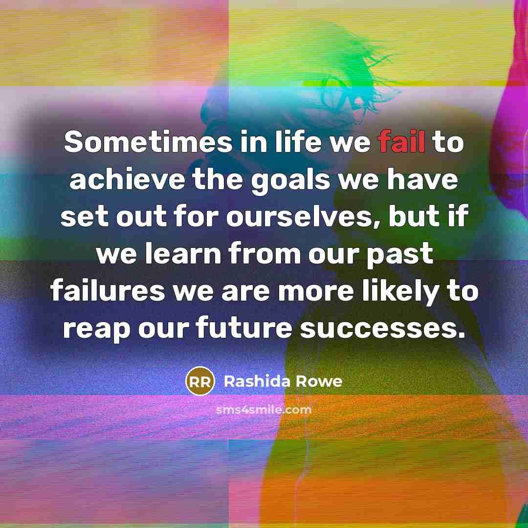 “Sometimes in life we fail to achieve the goals we…” quote by Rashida Rowe