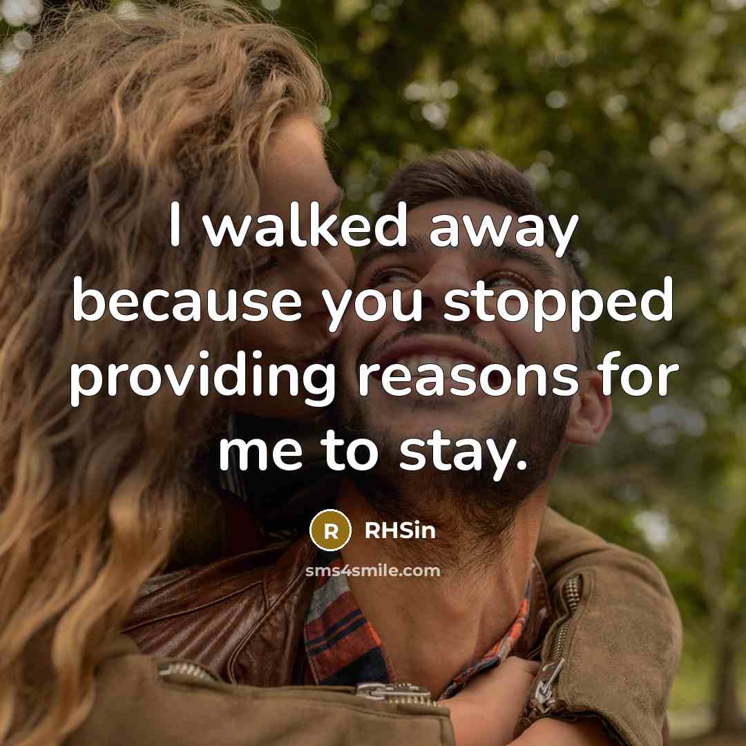 “I walked away because you stopped providing reasons for me…” quote by RHSin