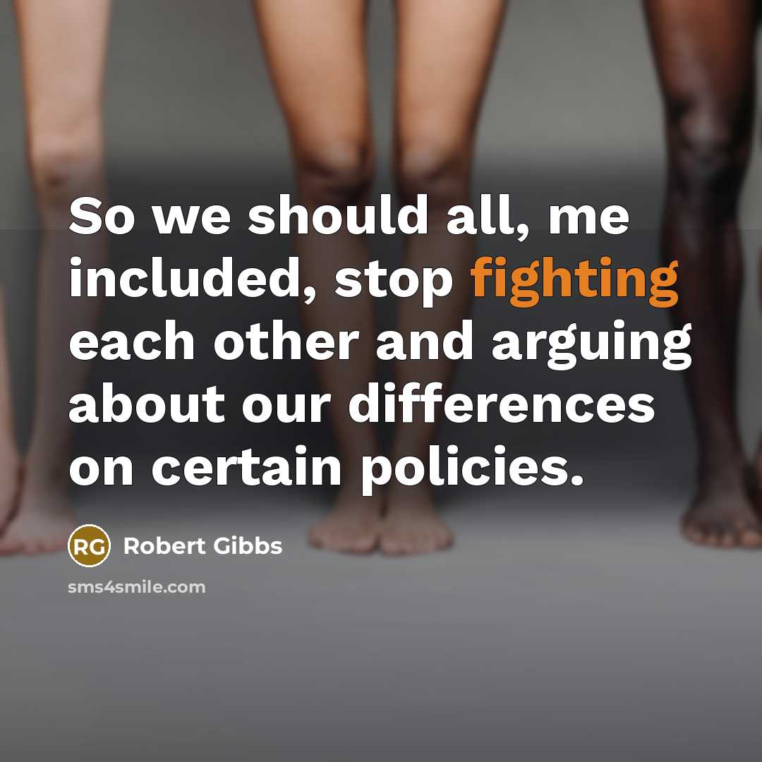 “So we should all, me included, stop fighting each other…” quote by Robert Gibbs