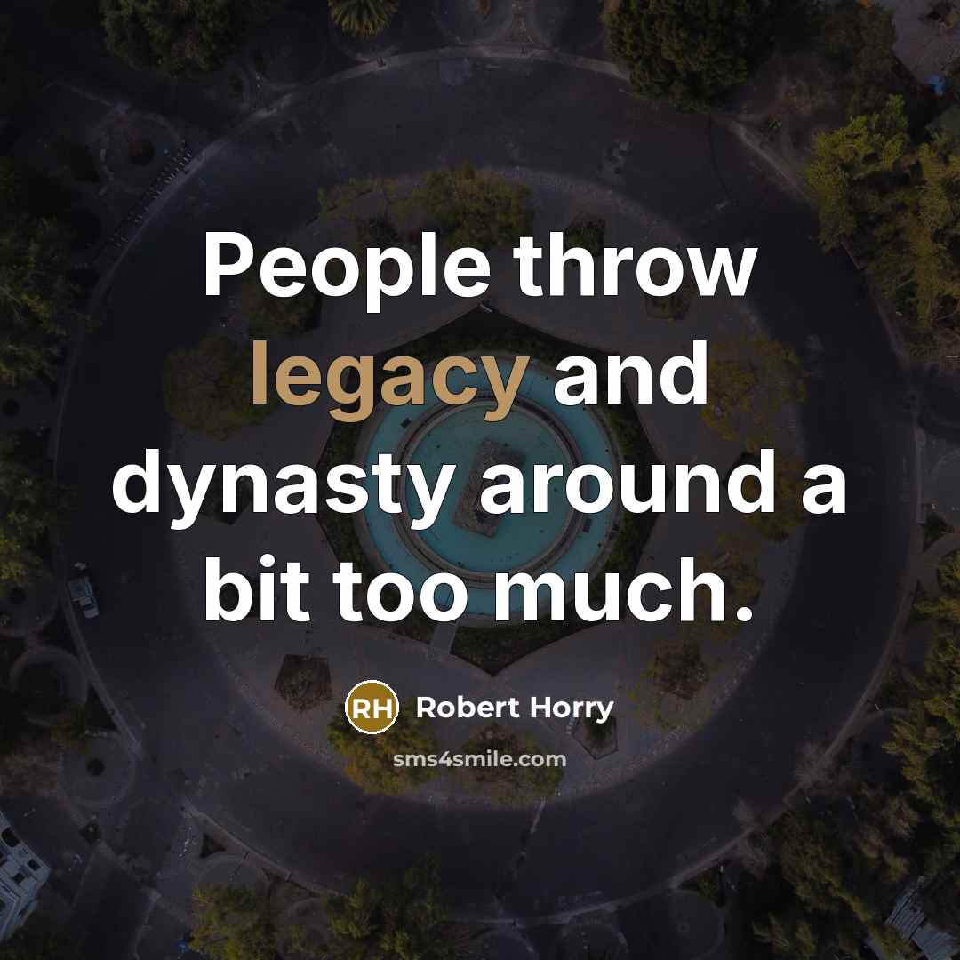 “People throw legacy and dynasty around a bit too much.…” quote by Robert Horry