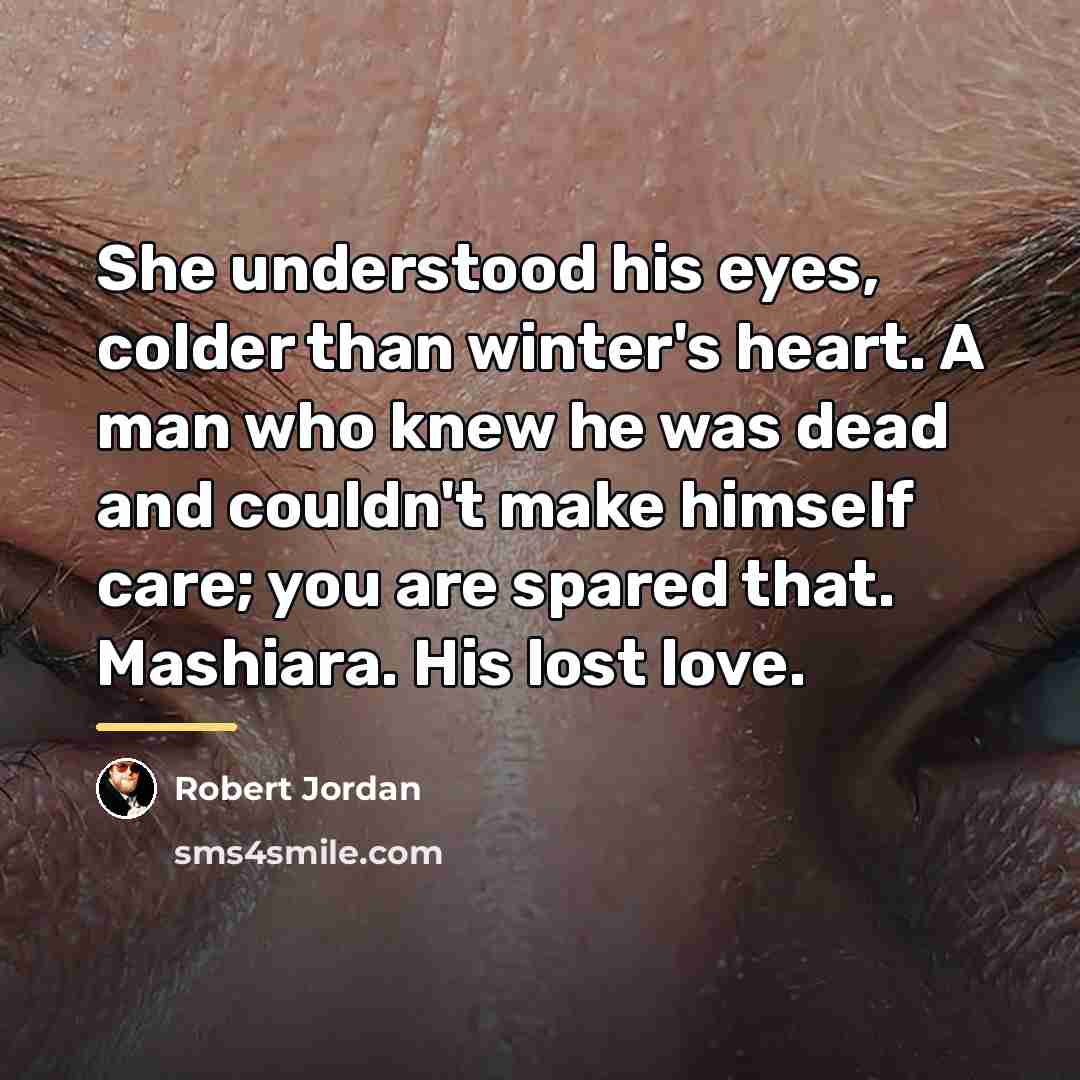 “She understood his eyes, colder than winter's heart. A man…” quote by Robert Jordan