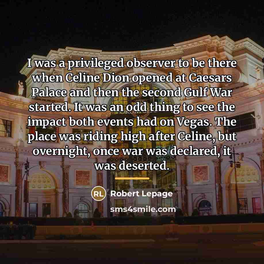 “I was a privileged observer to be there when Celine…” quote by Robert Lepage