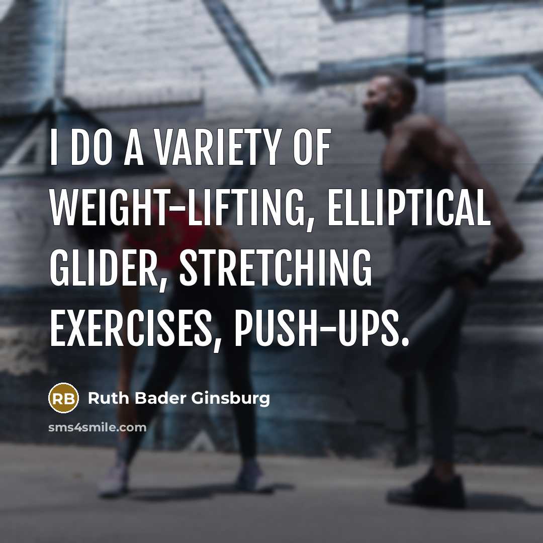 “I do a variety of weight-lifting, elliptical glider, stretching exercises,…” quote by Ruth Bader Ginsburg