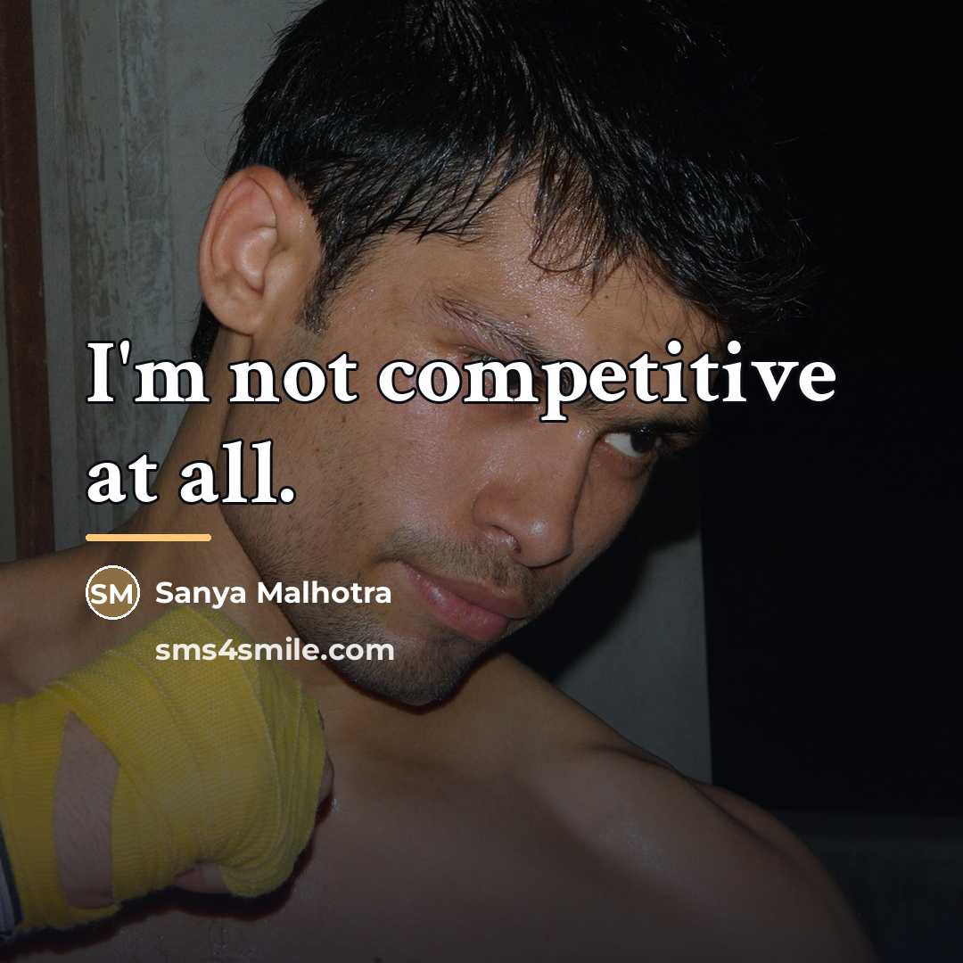 “I'm not competitive at all.…” quote by Sanya Malhotra