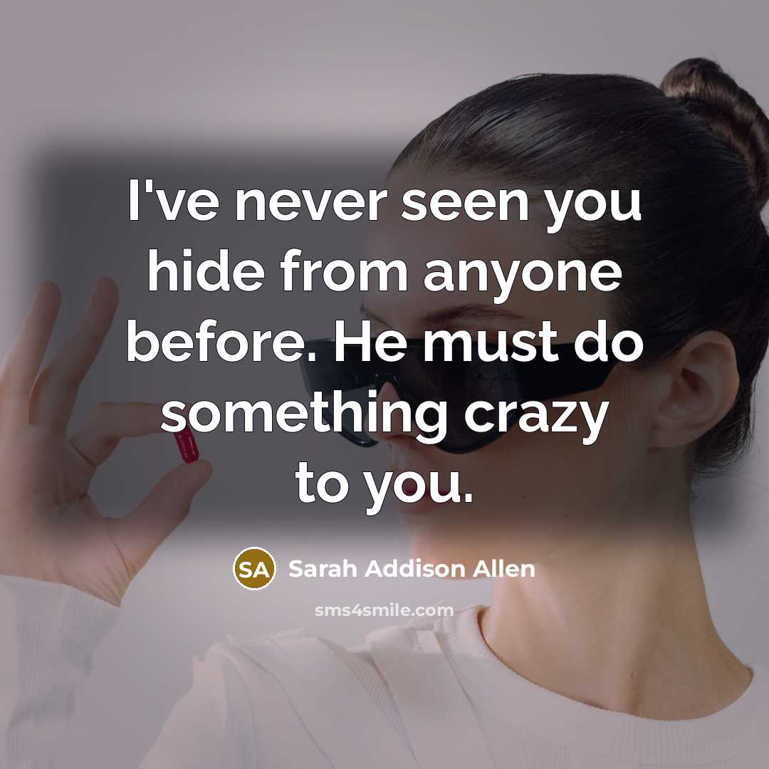 “I've never seen you hide from anyone before. He must…” quote by Sarah Addison Allen