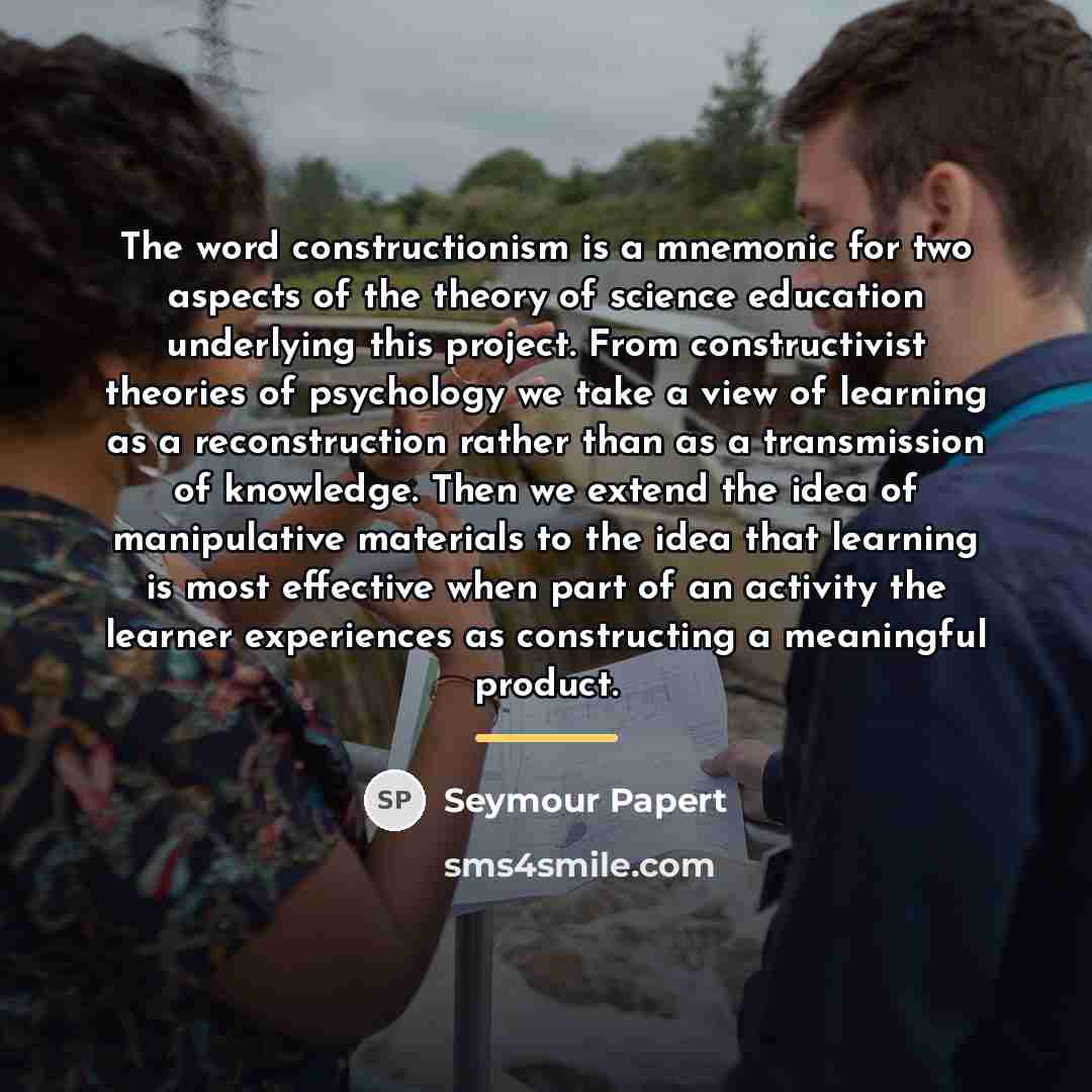 “The word constructionism is a mnemonic for two aspects of…” quote by Seymour Papert