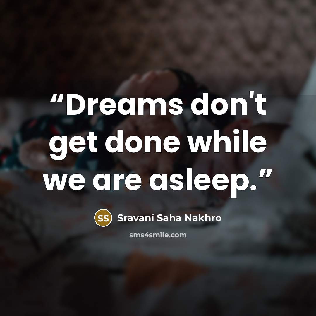 “Dreams don't get done while we are asleep.” quote by Sravani Saha Nakhro
