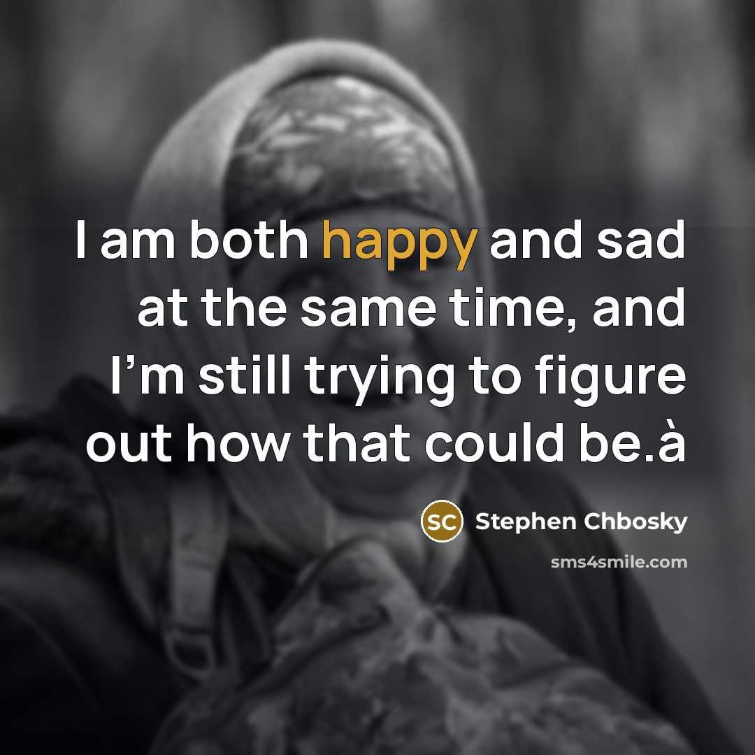 “I am both happy and sad at the same time,…” quote by Stephen Chbosky