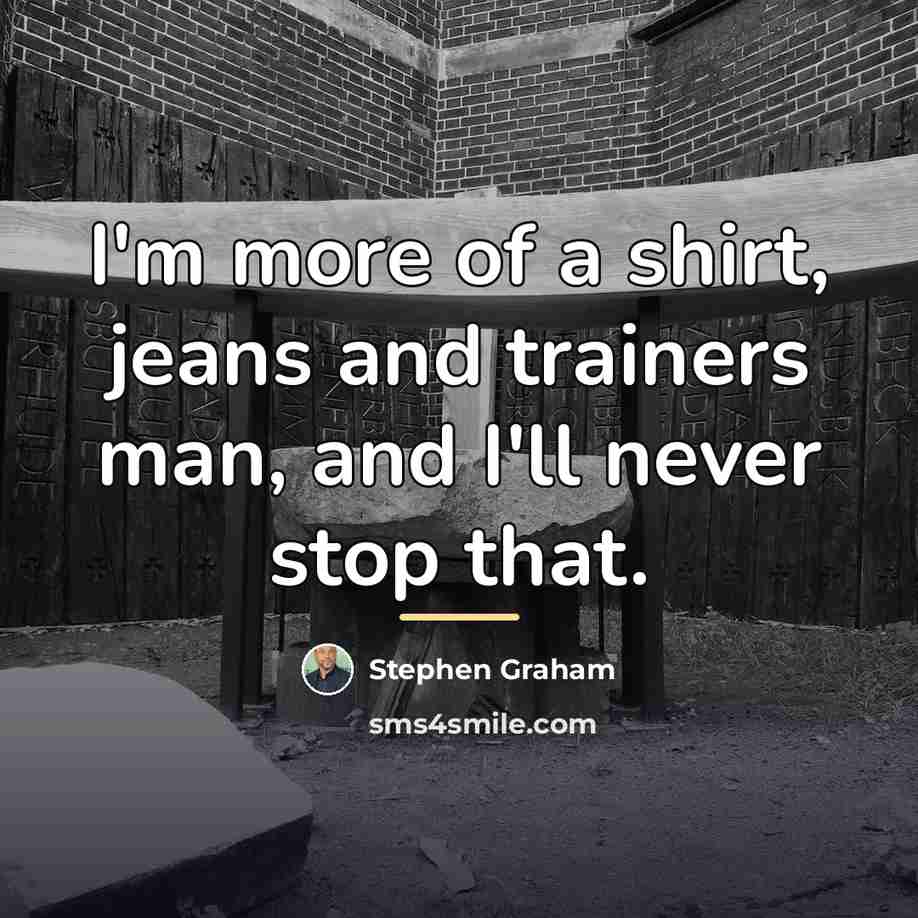 “I'm more of a shirt, jeans and trainers man, and…” quote by Stephen Graham